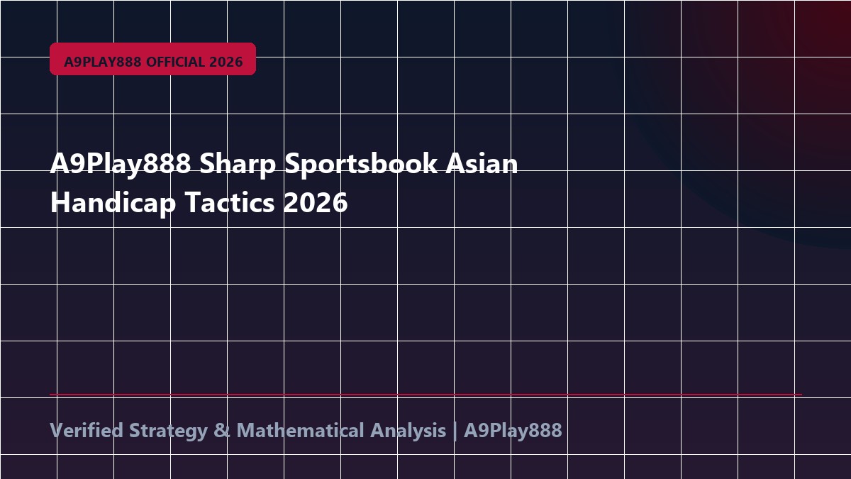 A9Play888 Sharp Sportsbook Asian Handicap Tactics 2026
