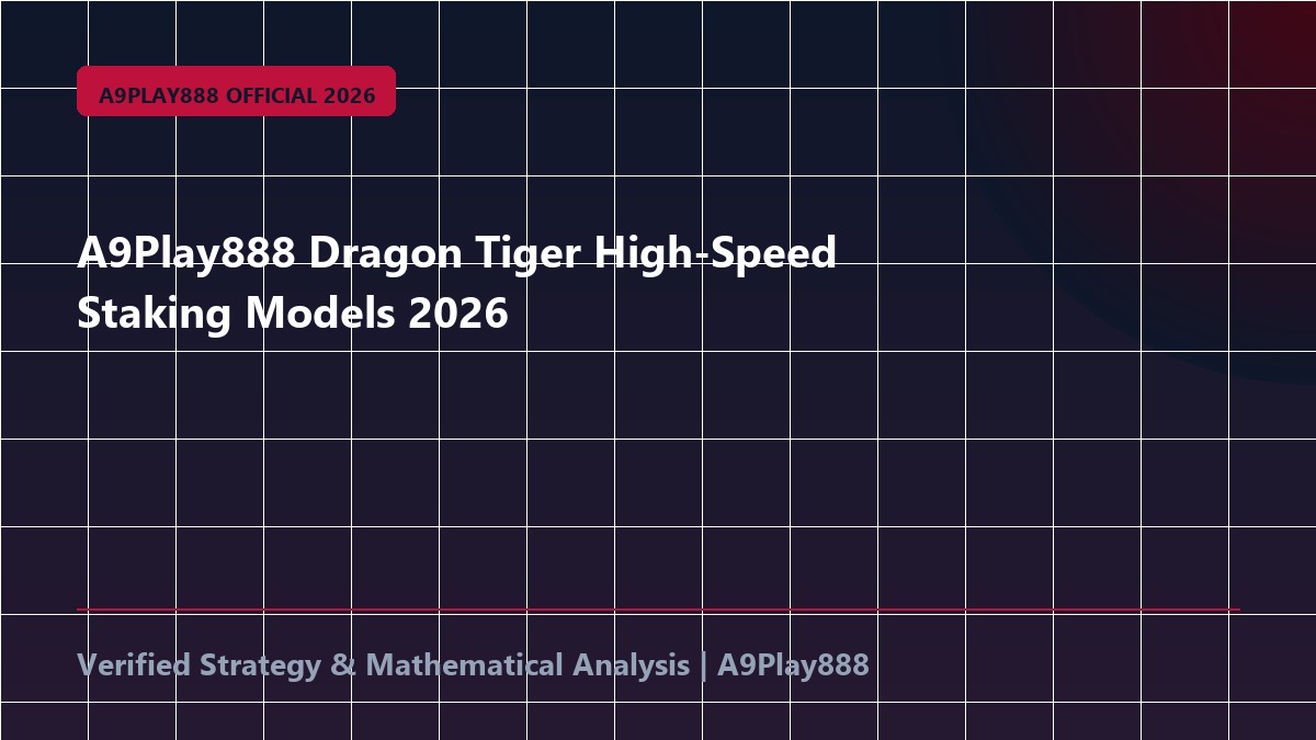 A9Play888 Dragon Tiger High-Speed Staking Models 2026