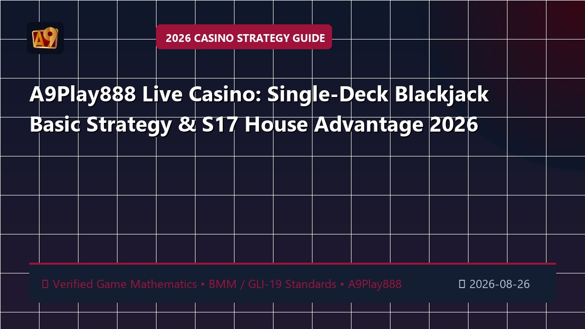 A9Play888 Live Casino: Single-Deck Blackjack Basic Strategy & S17 House Advantage 2026