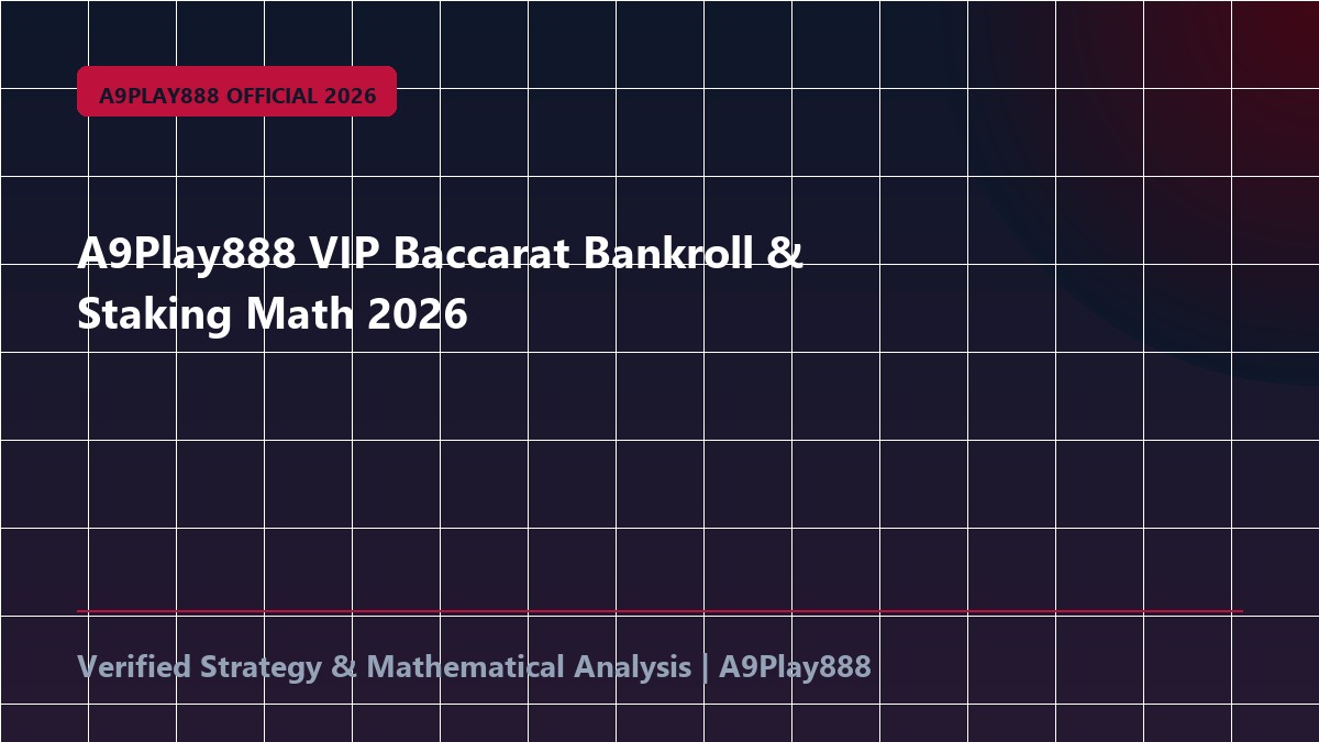 A9Play888 VIP Baccarat Bankroll & Staking Math 2026