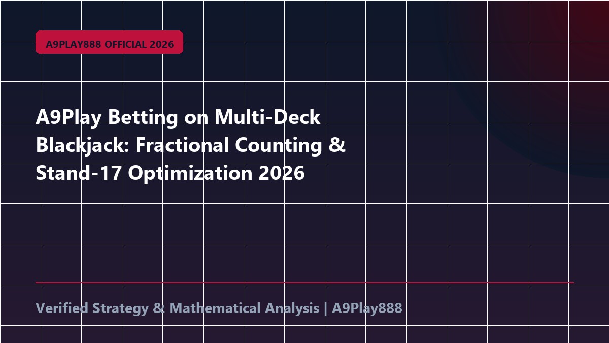 A9Play Betting on Multi-Deck Blackjack: Fractional Counting & Stand-17 Optimization 2026