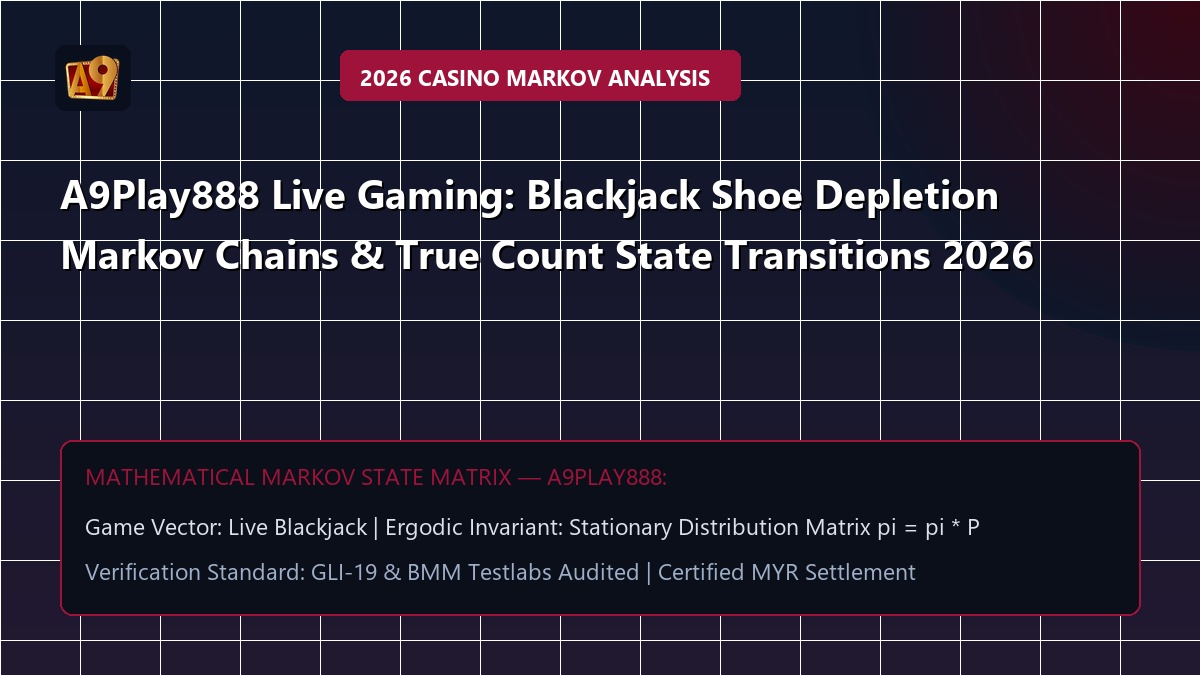 A9Play888 Live Gaming: Blackjack Shoe Depletion Markov Chains & True Count State Transitions 2026
